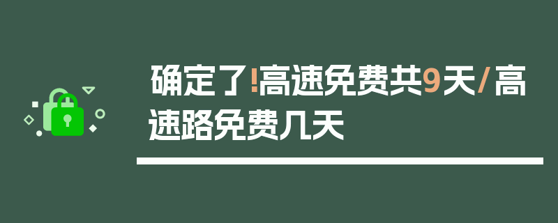 确定了!高速免费共9天/高速路免费几天