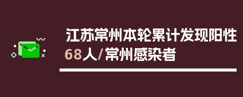 江苏常州本轮累计发现阳性68人/常州感染者