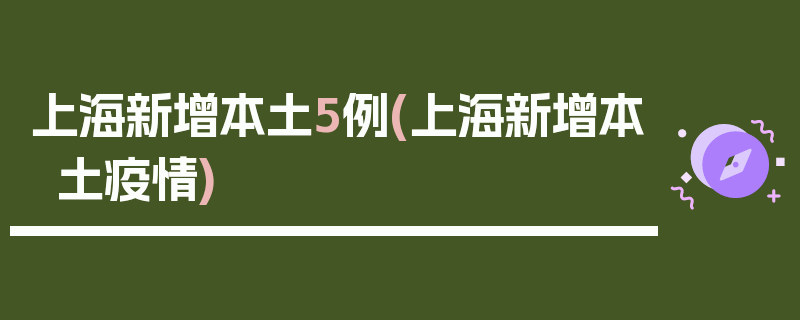 上海新增本土5例(上海新增本土疫情)