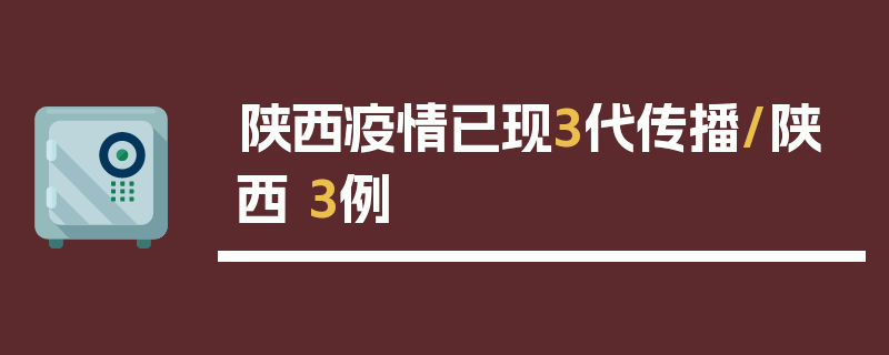 陕西疫情已现3代传播/陕西 3例
