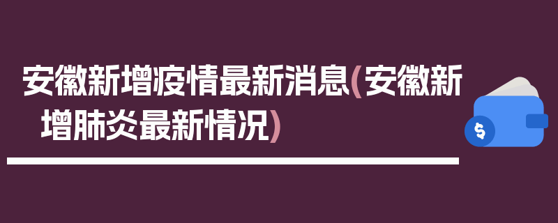安徽新增疫情最新消息(安徽新增肺炎最新情况)