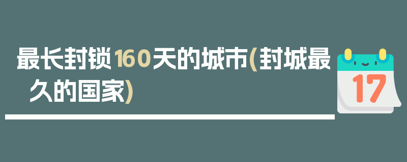 最长封锁160天的城市(封城最久的国家)