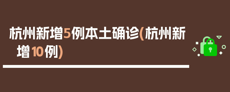 杭州新增5例本土确诊(杭州新增10例)