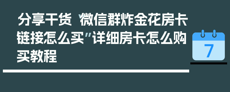 分享干货“微信群炸金花房卡链接怎么买”详细房卡怎么购买教程