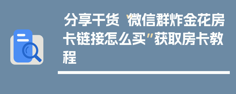 分享干货“微信群炸金花房卡链接怎么买”获取房卡教程