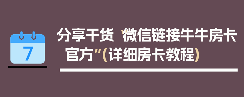 分享干货“微信链接牛牛房卡官方”(详细房卡教程)