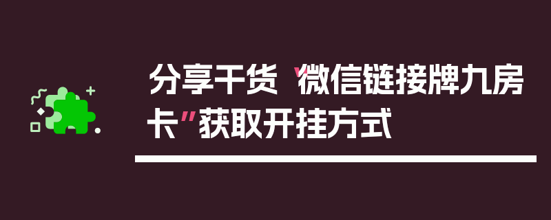 分享干货“微信链接牌九房卡”获取开挂方式