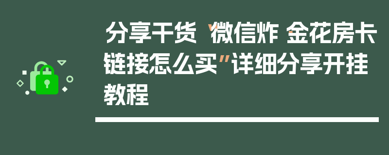 分享干货“微信炸·金花房卡链接怎么买”详细分享开挂教程