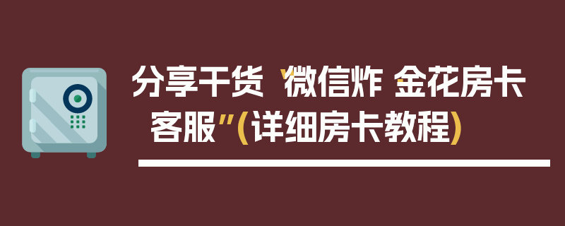 分享干货“微信炸·金花房卡客服”(详细房卡教程)
