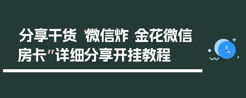 分享干货“微信炸 金花微信房卡”详细分享开挂教程