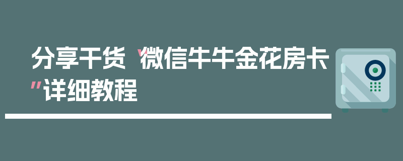 分享干货“微信牛牛金花房卡”详细教程