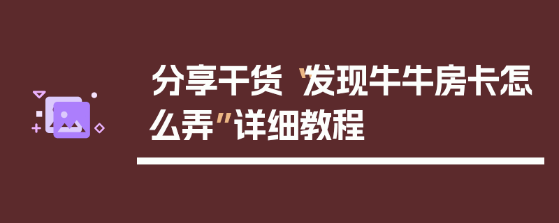 分享干货“发现牛牛房卡怎么弄”详细教程