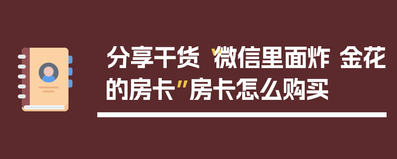分享干货“微信里面炸 金花的房卡”房卡怎么购买