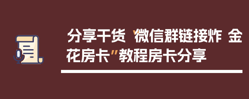分享干货“微信群链接炸 金花房卡”教程房卡分享