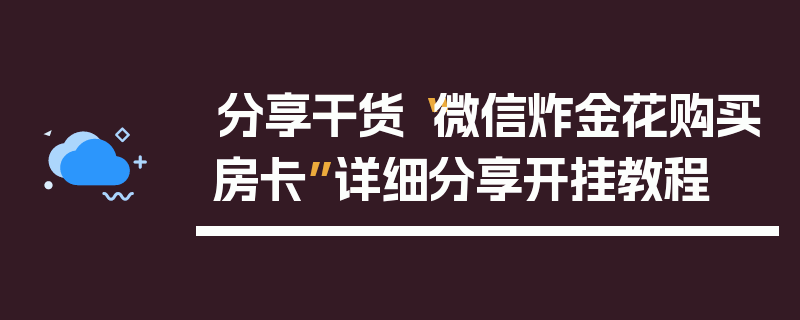 分享干货“微信炸金花购买房卡”详细分享开挂教程