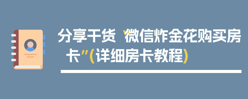 分享干货“微信炸金花购买房卡”(详细房卡教程)