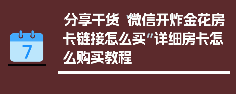 分享干货“微信开炸金花房卡链接怎么买”详细房卡怎么购买教程
