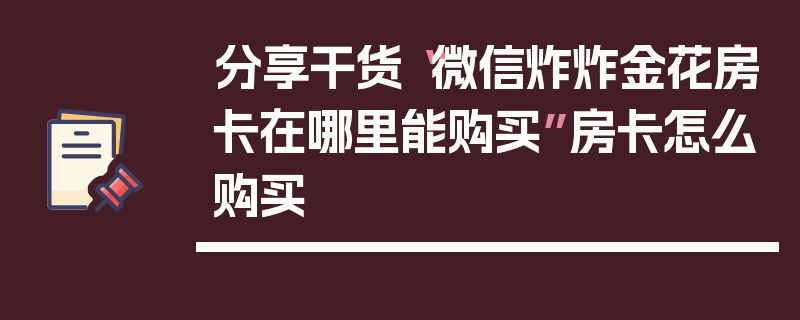 分享干货“微信炸炸金花房卡在哪里能购买”房卡怎么购买