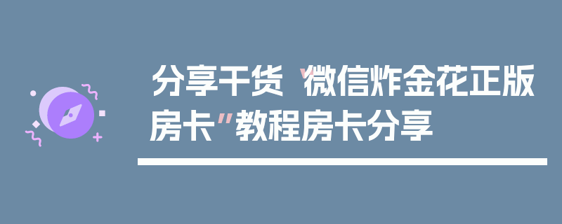 分享干货“微信炸金花正版房卡”教程房卡分享
