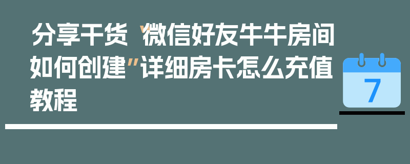 分享干货“微信好友牛牛房间如何创建”详细房卡怎么充值教程