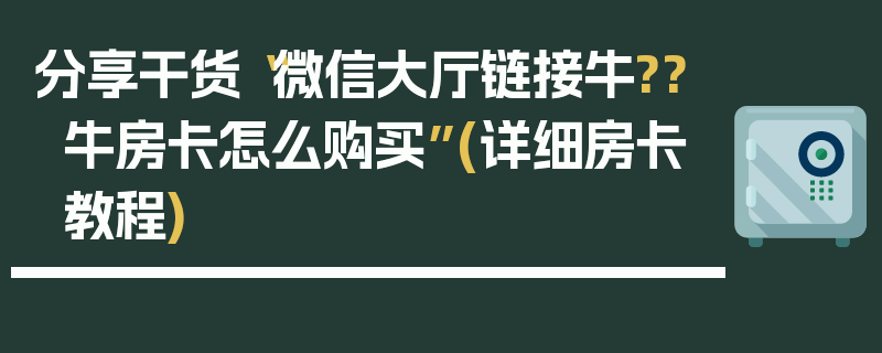 分享干货“微信大厅链接牛??牛房卡怎么购买”(详细房卡教程)