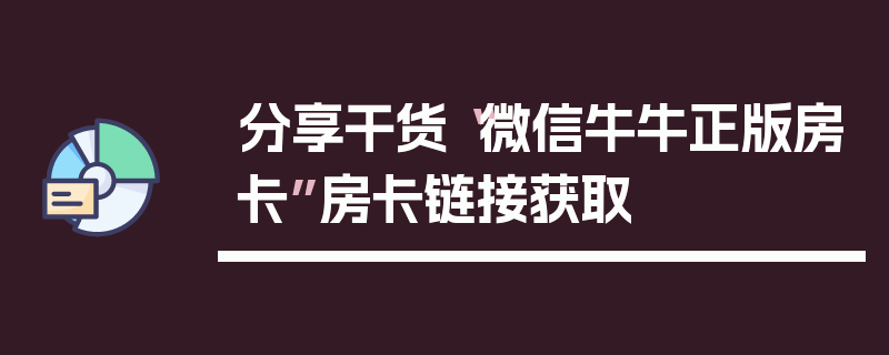 分享干货“微信牛牛正版房卡”房卡链接获取