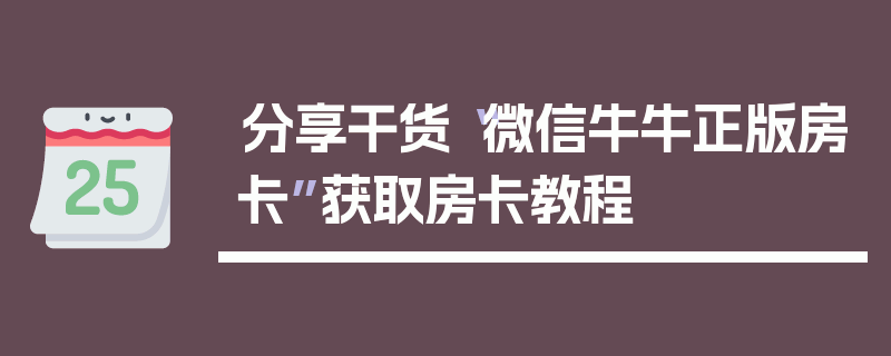 分享干货“微信牛牛正版房卡”获取房卡教程