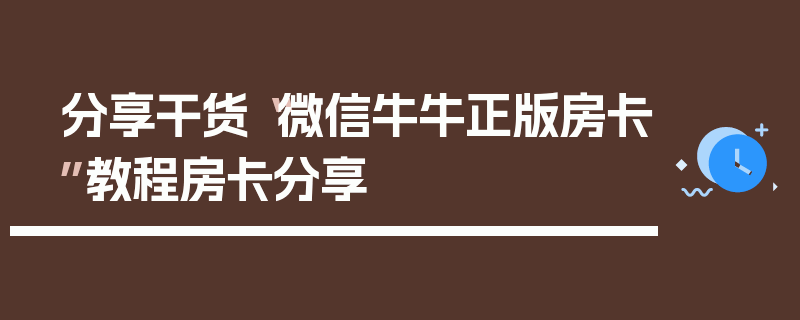 分享干货“微信牛牛正版房卡”教程房卡分享