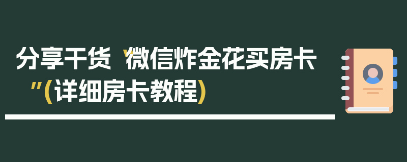 分享干货“微信炸金花买房卡”(详细房卡教程)