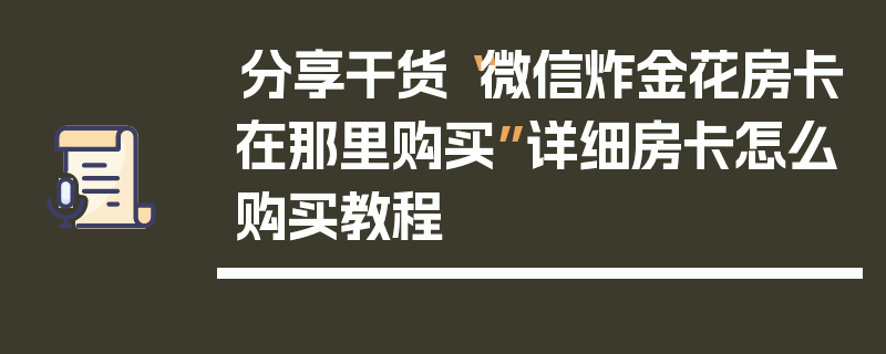 分享干货“微信炸金花房卡在那里购买”详细房卡怎么购买教程
