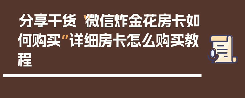 分享干货“微信炸金花房卡如何购买”详细房卡怎么购买教程