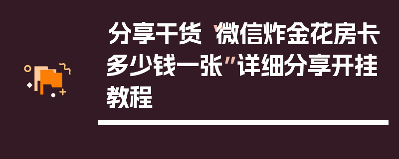 分享干货“微信炸金花房卡多少钱一张”详细分享开挂教程