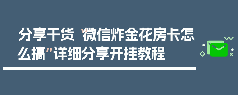 分享干货“微信炸金花房卡怎么搞”详细分享开挂教程
