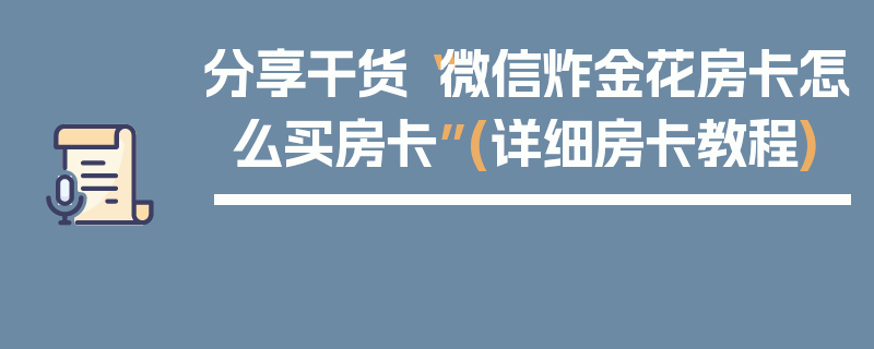 分享干货“微信炸金花房卡怎么买房卡”(详细房卡教程)