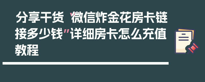 分享干货“微信炸金花房卡链接多少钱”详细房卡怎么充值教程
