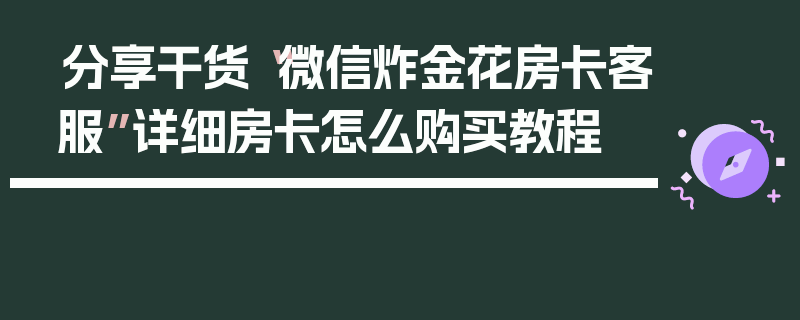 分享干货“微信炸金花房卡客服”详细房卡怎么购买教程