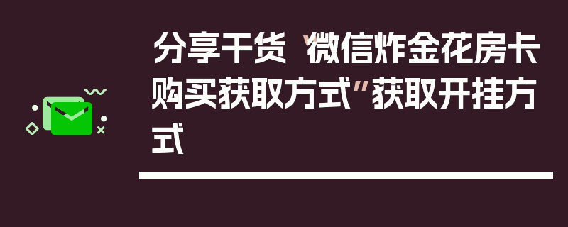 分享干货“微信炸金花房卡购买获取方式”获取开挂方式