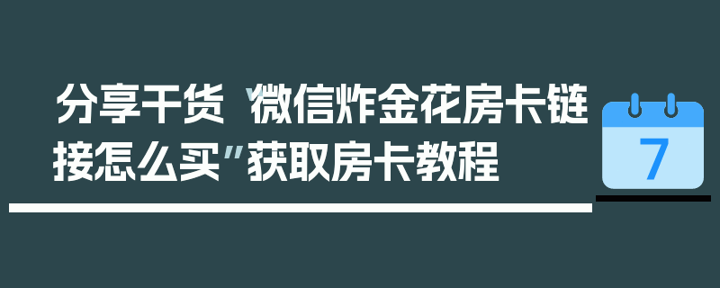 分享干货“微信炸金花房卡链接怎么买”获取房卡教程