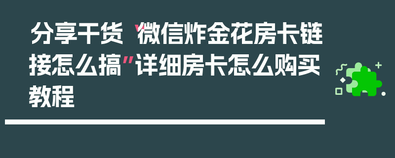 分享干货“微信炸金花房卡链接怎么搞”详细房卡怎么购买教程