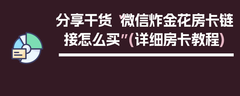 分享干货“微信炸金花房卡链接怎么买”(详细房卡教程)