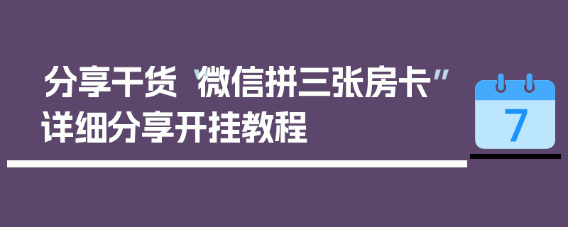 分享干货“微信拼三张房卡”详细分享开挂教程