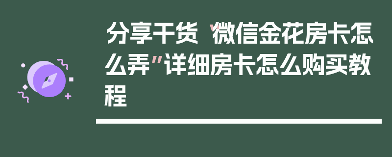 分享干货“微信金花房卡怎么弄”详细房卡怎么购买教程