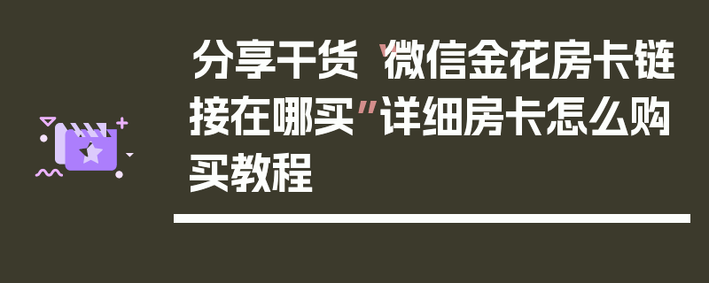 分享干货“微信金花房卡链接在哪买”详细房卡怎么购买教程