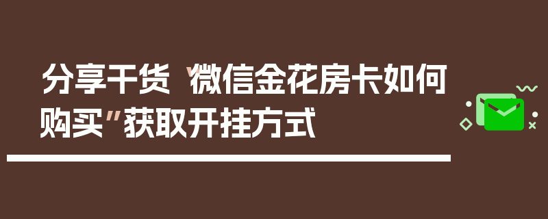 分享干货“微信金花房卡如何购买”获取开挂方式
