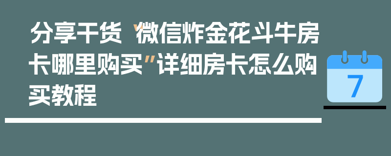 分享干货“微信炸金花斗牛房卡哪里购买”详细房卡怎么购买教程