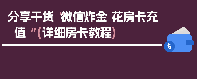 分享干货“微信炸金 花房卡充值 ”(详细房卡教程)