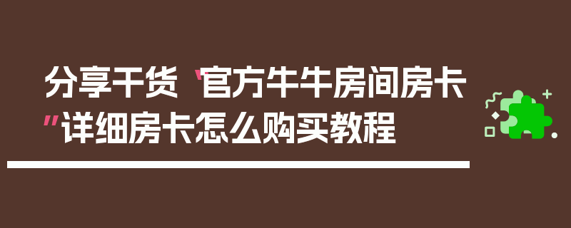 分享干货“官方牛牛房间房卡”详细房卡怎么购买教程