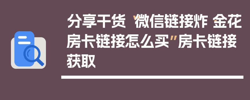 分享干货“微信链接炸·金花房卡链接怎么买”房卡链接获取