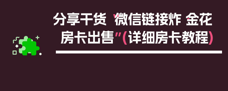 分享干货“微信链接炸·金花房卡出售”(详细房卡教程)