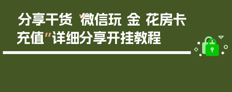 分享干货“微信玩 金 花房卡充值”详细分享开挂教程